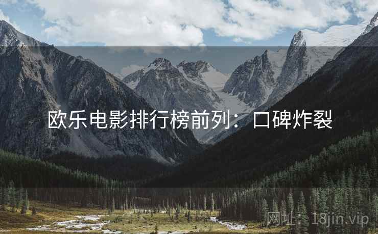 欧乐电影排行榜前列：口碑炸裂