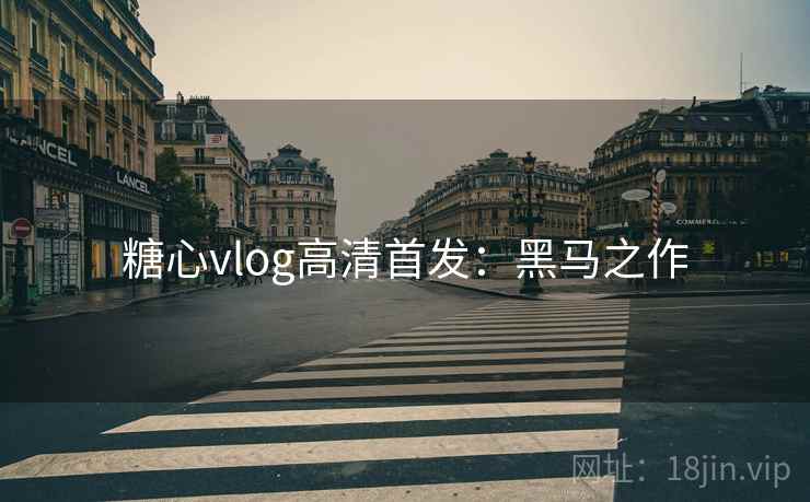 糖心vlog高清首发：黑马之作